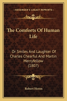 Paperback The Comforts Of Human Life: Or Smiles And Laughter Of Charles Chearful And Martin Merryfellow (1807) Book