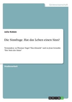 Paperback Die Sinnfrage. Hat das Leben einen Sinn?: Textanalyse zu Thomas Nagel "Das Absurde" und zu Jean Grondin "Der Sinn des Sinns" [German] Book