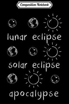 Composition Notebook: Lunar Solar Eclipse and Apocalypse Funny Science  Journal/Notebook Blank Lined Ruled 6x9 100 Pages