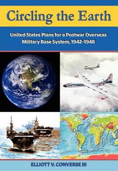 Paperback Circling the Earth: United States Plans for a Postwar Overseas Military Base System, 1942-1948 Book
