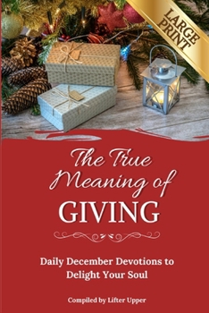 Paperback The True Meaning of Giving: Daily December Devotions to Delight Your Soul Book