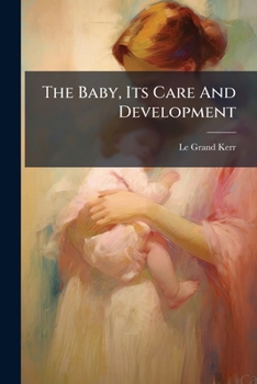 Paperback The Baby, Its Care And Development: For The Use Of Mothers Book