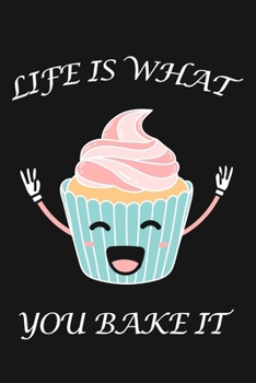 Life Is What You Bake It: Funny Baking Journal Notebook, 6 x 9 Inches,120 Lined Writing Pages, Matte Finish
