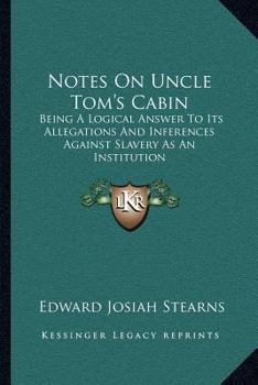 Paperback Notes On Uncle Tom's Cabin: Being A Logical Answer To Its Allegations And Inferences Against Slavery As An Institution Book