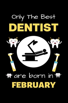 Paperback Only The Best Dentist Are Born in February: Blank Line Notebook for Dentist Funny Gift Notebook for Man and Woman Book