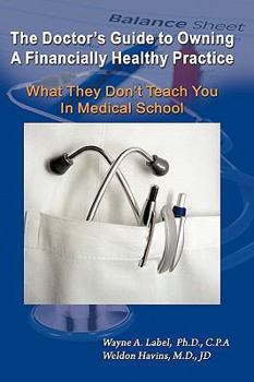 Paperback The Doctor's Guide to Owning a Financially Healthy Practice: What They Don't Teach You in Medical School Book