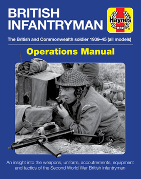 Hardcover British Infantryman Operations Manual: The British and Commonwealth Soldier 1939-1945 (All Models) - An Insight Into the Weapons, Uniform, Accoutremen Book