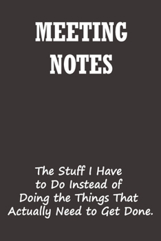 Paperback Meeting Notes - The Stuff I Have to Do Instead of Doing the Things That Actually Need to Get Done: Organizer/ Notebook/Journal For Meeting with all th Book