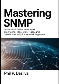 Paperback Mastering SNMP: A Practical Guide to Network Monitoring, MIBs, OIDs, Traps, and SNMPv3 Security for Network Engineers Book