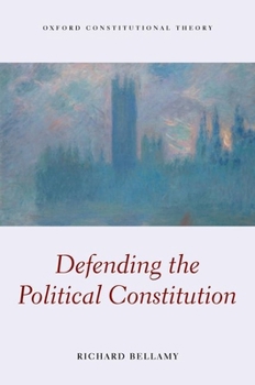 Defending the Political Constitution (Oxford Constitutional Theory)