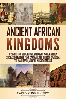 Paperback Ancient African Kingdoms: A Captivating Guide to Civilizations of Ancient Africa Such as the Land of Punt, Carthage, the Kingdom of Aksum, the M Book