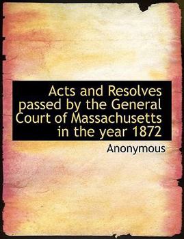 Paperback Acts and Resolves Passed by the General Court of Massachusetts in the Year 1872 Book