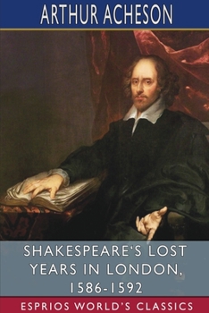 Paperback Shakespeare's Lost Years in London, 1586-1592 (Esprios Classics) Book