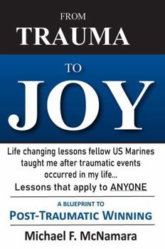 Paperback From Trauma TO Joy: Life changing lessons that fellow US Marines taught me after traumatic events occurred in my life... Lessons that apply to ANYONE Book