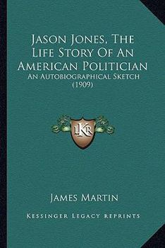 Paperback Jason Jones, The Life Story Of An American Politician: An Autobiographical Sketch (1909) Book