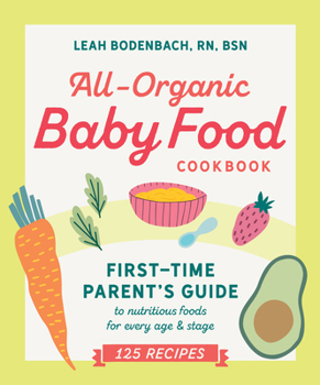 All-Organic Baby Food Cookbook: The First Time Mom's Guide to Nutritious Foods for Every Age and Stage