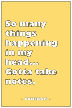 So many Things Happening in my Head… Gotta take notes - Notebook to write down your notes and organize your tasks: 6"x9" notebook with 110 blank lined pages