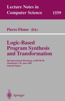 Logic Based Program Synthesis And Transformation: 8th International Workshop, Lopstr'98, Manchester, Uk, June 15 19, 1998, Selected Papers (Lecture Notes In Computer Science)