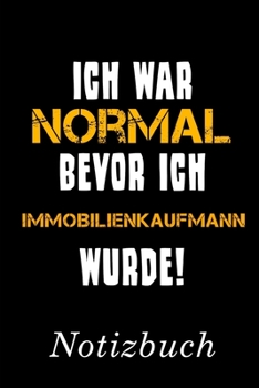 Ich War Normal Bevor Ich Immobilienkaufmann Wurde Notizbuch: | Notizbuch mit 110 linierten Seiten | Format 6x9 DIN A5 | Soft cover matt | (German Edition)