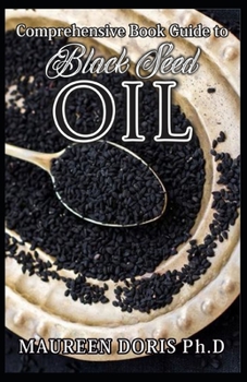 Paperback Comprehensive Book Guide to BLACK SEED OIL: All round benefits of Black Cumin Oil, Alternative Healing and Natural Health Remedies (BOOK GUIDE) Book