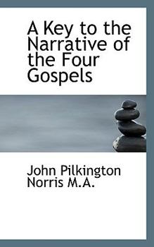 A Key to the Narrative of the Four Gospels