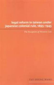 Legal Reform in Taiwan under Japanese Colonial Rule, 1895-1945: The Reception of Western Law