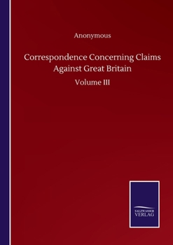 Paperback Correspondence Concerning Claims Against Great Britain: Volume III Book