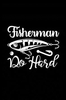 Fisherman Do Hard: Fishing Record Log Book Notebook Journal for Fishermen to Write in Details of Fishing Trip, Activities Record Diary, Gift for Men, ... 9 inch with 120 Pages (Fishing Activity Logs)