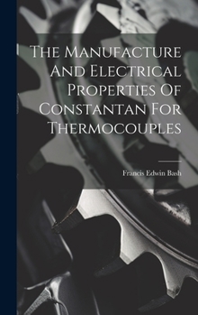 Hardcover The Manufacture And Electrical Properties Of Constantan For Thermocouples Book