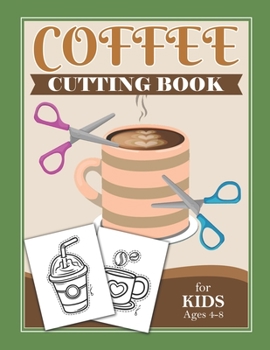 Paperback Coffee Cutting Book For Kids Ages 4-8: Scissor Practice For Preschool Craft Activity For Toddler Cutting Workbooks For Preschoolers Book