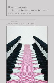 Paperback How to Analyse Talk in Institutional Settings: A Casebook of Methods Book