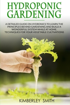 Paperback Hydroponic Gardening: A Detailed Guide on Hydronics to Learn the Principles Behind Gardening and Build a Wonderful System While at Home. Techniques ... Cultivations (Gardening Farming Raising) Book