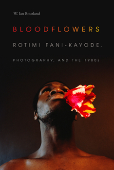 Bloodflowers: Rotimi Fani-Kayode, Photography, and the 1980s - Book  of the Art History Publication Initiative