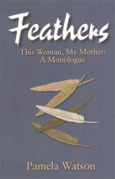 Paperback Feathers: This Woman, My Mother: A Monologue Book