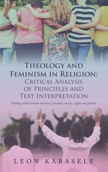 Paperback Theology and Feminism in Religion: Critical Analysis of Principles and Text Interpretation: Dealing with Woman Ministry, Feminist, Society, Rights and Book