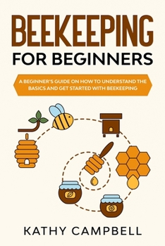 Paperback Beekeeping for Beginners: A Beginner's Guide on How to Understand the Basics and Get Started With Beekeeping Book