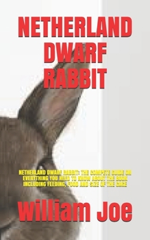 Paperback Netherland Dwarf Rabbit: Netherland Dwarf Rabbit: The Compete Guide on Everything You Need to Know about the Book Including Feeding, Food and S Book