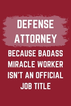 Paperback Defense Attorney Because Badass Miracle Worker Isn't An Official Job Title: A Defense Attorney Journal Notebook to Write Down Things, Take Notes, Reco Book