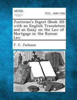 Justinian's Digest (Book 20) with an English Translation and an Essay on the Law of Mortgage in the Roman Law.
