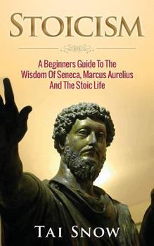 Paperback Stoicism: A Beginners Guide To The Wisdom Of Seneca, Marcus Aurelius And The Stoic Life Book