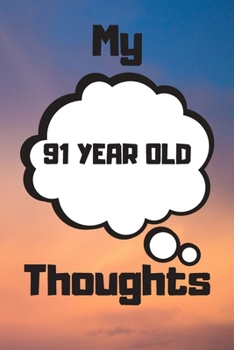 My 91 Year Old Thoughts: 91 Year Old Birthday Gift Journal / Notebook / Diary / Unique Greeting Card Alternative