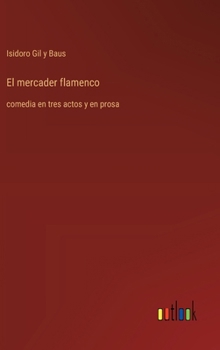 El mercader flamenco: comedia en tres actos y en prosa (Spanish Edition)