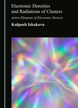 Hardcover Electronic Densities and Radiations of Clusters: Active Elements of Electronic Devices Book