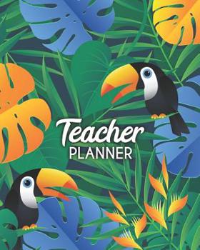 Teacher Planner: Academic School Year Lesson Plan Organizer Weekly & Monthly Undated Record Book Exotic Brazilian Toucans and Palm Leaves Cover