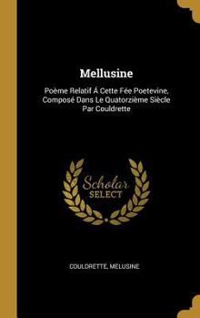 Hardcover Mellusine: Poème Relatif Á Cette Fée Poetevine, Composé Dans Le Quatorzième Siècle Par Couldrette [French] Book