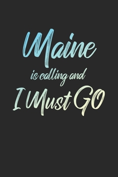 Maine Is Calling And I Must Go: 6x9" Lined Notebook/Journal Funny Adventure, Travel, Vacation, Holiday Diary Gift Idea