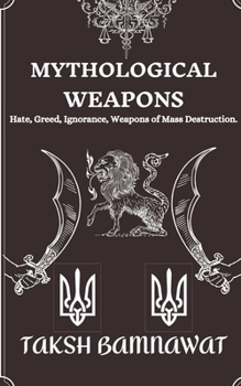 Paperback Mythological Weapons: Hate, Greed, Ignorance, Weapons of Mass Destruction. Book