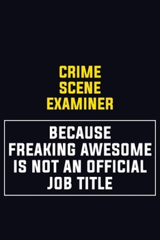 Crime Scene Examiner Because Freaking Awesome Is Not An Official Job Title: Motivational Career Pride Quote 6x9 Blank Lined Job Inspirational Notebook Journal
