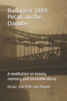 Budapest 1889: Petals on the Danube: A meditation on beauty, memory, and inevitable decay (Philosophical Dialogues)