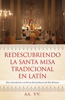 Paperback Redescubriendo la Santa Misa Tradicional en Latín: Breve Introducción a la Forma Extraordinaria del Rito Romano [Spanish] Book